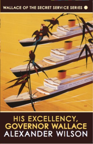 His Excellency Governor Wallace- Alexander Wilson's fifth Secret Service novel. Image: Allison and Busby.